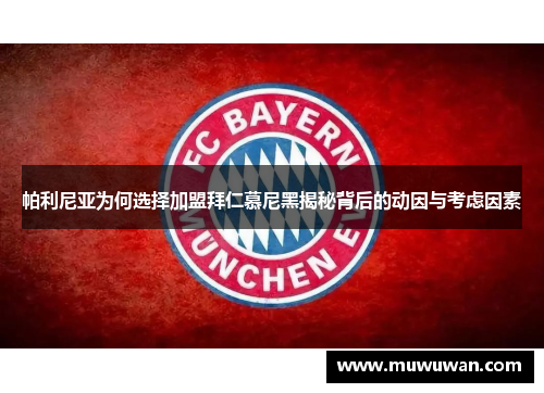 帕利尼亚为何选择加盟拜仁慕尼黑揭秘背后的动因与考虑因素 帕利尼亚为何选择加盟拜仁慕尼黑揭秘背后的动因与考虑因素